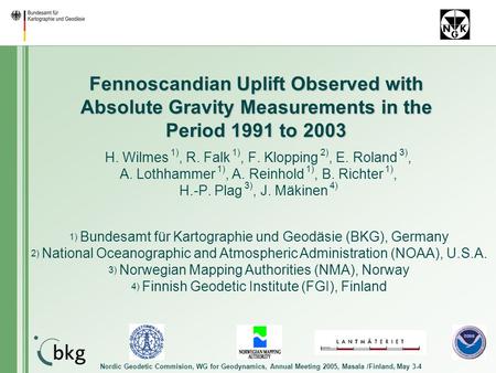 Nordic Geodetic Commision, WG for Geodynamics, Annual Meeting 2005, Masala /Finland, May 3-4 Fennoscandian Uplift Observed with Absolute Gravity Measurements.