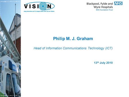 Philip M. J. Graham Head of Information Communications Technology (ICT) 13 th July 2010.