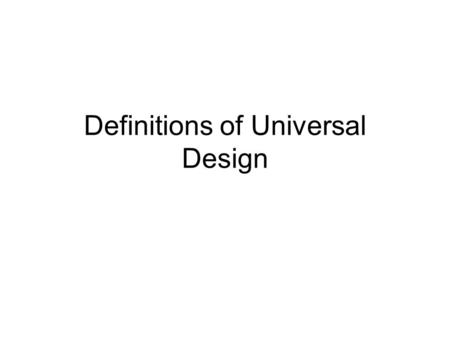 Definitions of Universal Design. Universal Design Universal Design is the design and composition of an environment so that it can be accessed, understood.