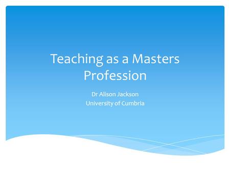 Teaching as a Masters Profession Dr Alison Jackson University of Cumbria.
