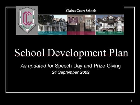 1 School Development Plan As updated for Speech Day and Prize Giving 24 September 2009.