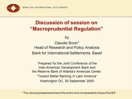 Discussion of session on “Macroprudential Regulation” by Claudio Borio* Head of Research and Policy Analysis Bank for International Settlements, Basel.
