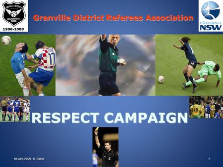 RESPECT CAMPAIGN Granville District Referees Association 1st July, 2009 - R. Baker1.