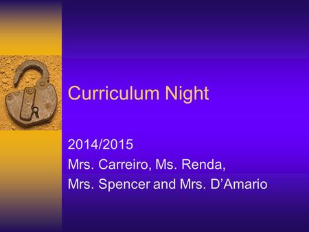 Curriculum Night 2014/2015 Mrs. Carreiro, Ms. Renda, Mrs. Spencer and Mrs. D’Amario.