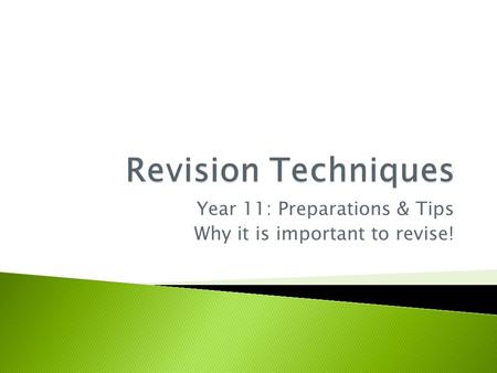 Year 11: Preparations & Tips Why it is important to revise!