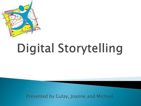 Presented by Gulay, Joanne and Michael.  Stories have been shared in every culture as a means of entertainment, education, cultural preservation and.