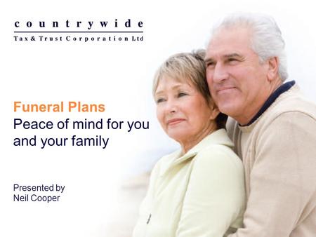 Funeral Plans Peace of mind for you and your family Presented by Neil Cooper.