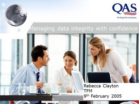 Managing data integrity with confidence Rebecca Clayton TFM 9 th February, 2005 Rebecca Clayton TFM 9 th February 2005 Managing data integrity with confidence.