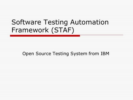 Software Testing Automation Framework (STAF) Open Source Testing System from IBM.