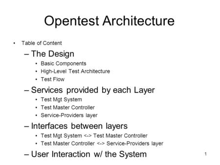 1 Opentest Architecture Table of Content –The Design Basic Components High-Level Test Architecture Test Flow –Services provided by each Layer Test Mgt.