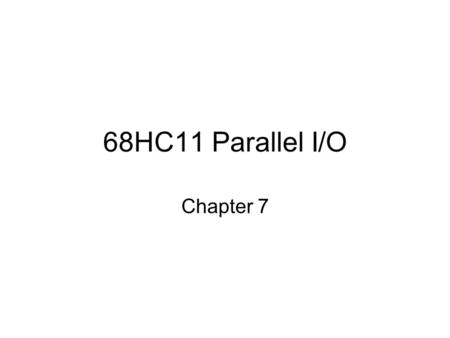 68HC11 Parallel I/O Chapter 7.