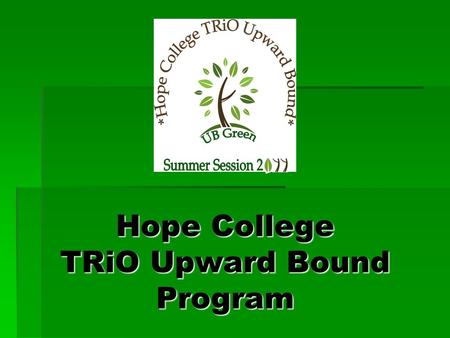 Hope College TRiO Upward Bound Program  Participate in staff orientation, staff meetings and in-service training.  Assist in the development of curriculum,