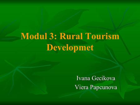 Modul 3: Rural Tourism Developmet Ivana Gecikova Viera Papcunova.