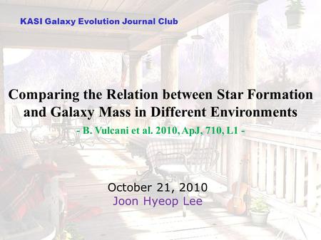 KASI Galaxy Evolution Journal Club Comparing the Relation between Star Formation and Galaxy Mass in Different Environments - B. Vulcani et al. 2010, ApJ,