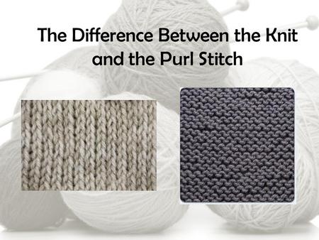 The Difference Between the Knit and the Purl Stitch.