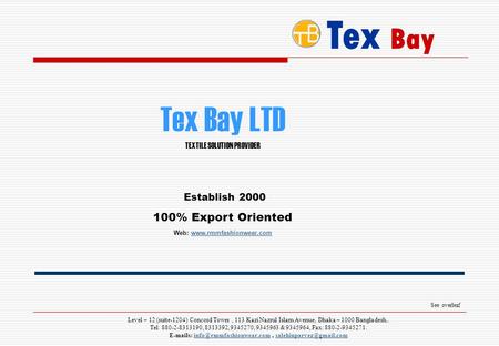 Tex Bay Level – 12 (suite-1204) Concord Tower, 113 Kazi Nazrul Islam Avenue, Dhaka – 1000 Bangladesh.. Tel: 880-2-8313190, 8313392, 9345270, 9345963 &