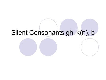 Silent Consonants gh, k(n), b. Listen to these sounds /n/ /i/ /t/ What word do you hear? knit.