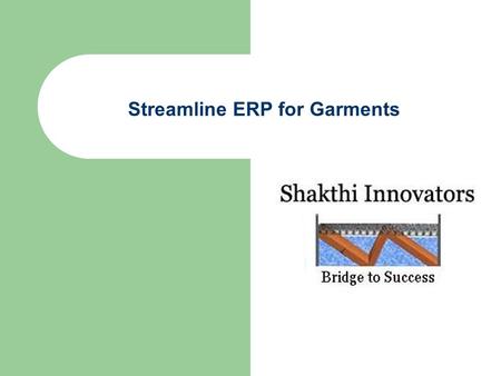 Streamline ERP for Garments. Company Introduction  Coimbatore based development center.  Staff strength of 15 people.  Caters to all types of garment.