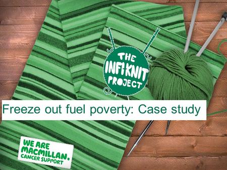 Freeze out fuel poverty: Case study. →Macmillan gives out grants to help cancer patients in financial hardship →Over 40% of people receiving a grant from.