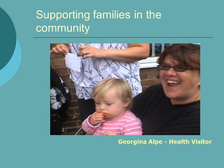 Supporting families in the community Georgina Alpe - Health Visitor.
