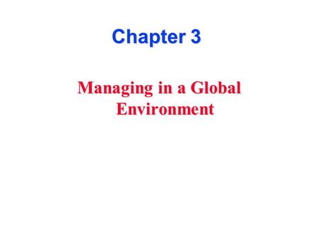 Chapter 3 Managing in a Global Environment. The International Business Environment u Greater difficulties and risks when performing management functions.