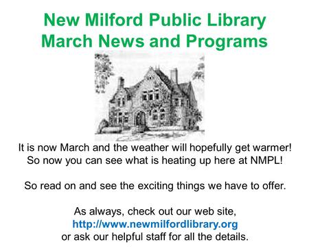 New Milford Public Library March News and Programs It is now March and the weather will hopefully get warmer! So now you can see what is heating up here.