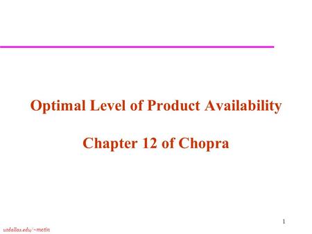 Utdallas.edu /~metin 1 Optimal Level of Product Availability Chapter 12 of Chopra.