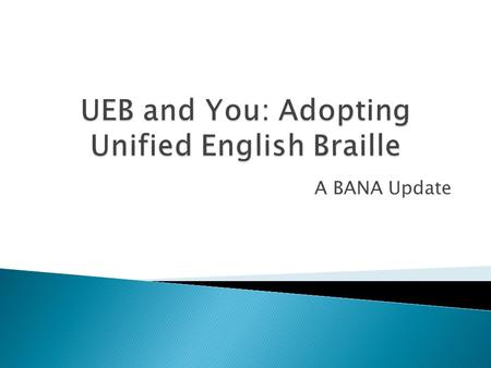 A BANA Update.  1. To gain increased familiarity with the Braille Authority of North America (BANA) and its purpose and current activities.  2. To increase.