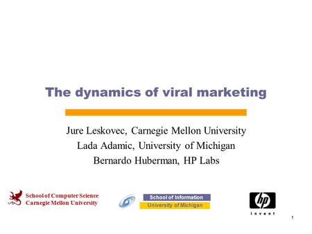 School of Computer Science Carnegie Mellon University 1 The dynamics of viral marketing Jure Leskovec, Carnegie Mellon University Lada Adamic, University.