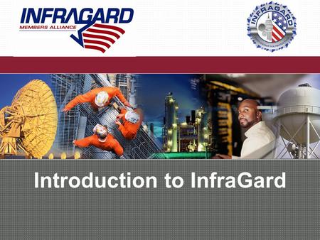 Introduction to InfraGard. About InfraGard InfraGard is a public-private volunteer organization that serves as the critical link that forms a tightly-