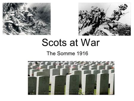Scots at War The Somme 1916. After Loos After the Battle of Loos, Scotland would never again provide half the number of infantrymen for a massed attack.