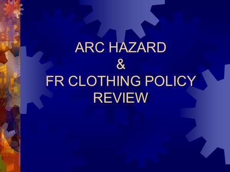 ARC HAZARD & FR CLOTHING POLICY REVIEW. 2 Today’s Agenda Premise for the ARC hazard assessment Fire Resistant vs. 100% natural fiber clothing ARC Hazard.