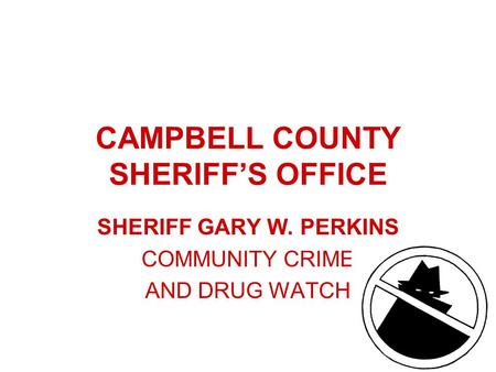 CAMPBELL COUNTY SHERIFF’S OFFICE SHERIFF GARY W. PERKINS COMMUNITY CRIME AND DRUG WATCH.