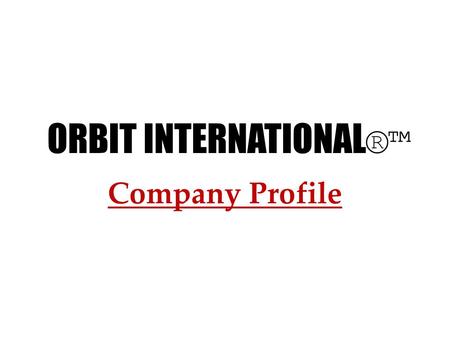 Company Profile ORBIT INTERNATIONAL ®™. This is ORBIT INTERNATIONAL®™. We are an organized reputed company. We are the manufacturer and can offer you.