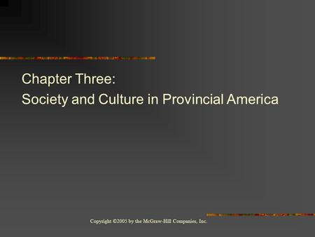 Copyright ©2005 by the McGraw-Hill Companies, Inc. Chapter Three: Society and Culture in Provincial America.
