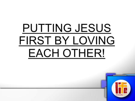 PUTTING JESUS FIRST BY LOVING EACH OTHER!. Putting Jesus First! Matthew 22:37-40 Jesus said to him, “‘You shall love the Lord your God with all your heart,