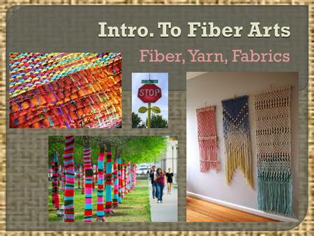 Intro. To Fiber Arts Fiber, Yarn, Fabrics.