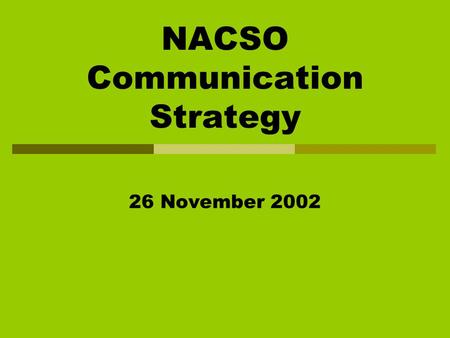 NACSO Communication Strategy 26 November 2002. Acknowledgements Everyone Commitment to the cause Making Time Available Eagerness to share Honesty and.