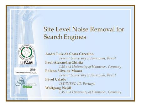 Site Level Noise Removal for Search Engines André Luiz da Costa Carvalho Federal University of Amazonas, Brazil Paul-Alexandru Chirita L3S and University.