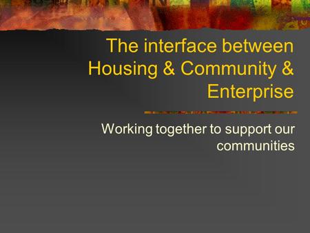 The interface between Housing & Community & Enterprise Working together to support our communities.