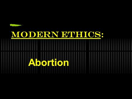 Modern Ethics: Abortion. QUIZ 1. A preacher and his wife are very, very poor. They already have 14 kids. Now she finds out she ’ s pregnant with the 15.