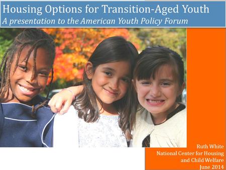 Housing Options for Transition-Aged Youth A presentation to the American Youth Policy Forum Housing Options for Transition-Aged Youth A presentation to.