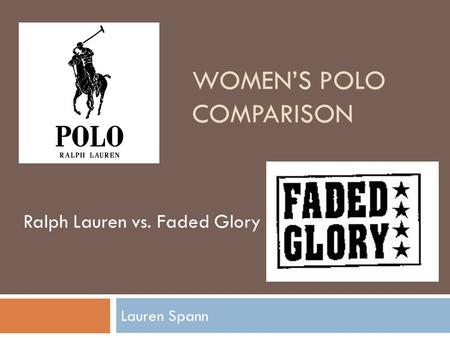 WOMEN’S POLO COMPARISON Lauren Spann Ralph Lauren vs. Faded Glory.