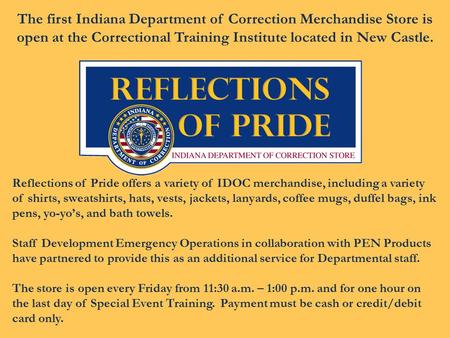 Reflections of Pride offers a variety of IDOC merchandise, including a variety of shirts, sweatshirts, hats, vests, jackets, lanyards, coffee mugs, duffel.