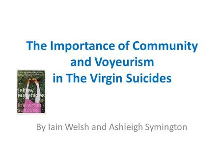 The Importance of Community and Voyeurism in The Virgin Suicides By Iain Welsh and Ashleigh Symington.