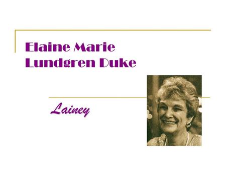 Elaine Marie Lundgren Duke Lainey. Born in 1930, Elaine was the third child of Ray and Ruth Lundgren, first generation immigrants from Sweden.