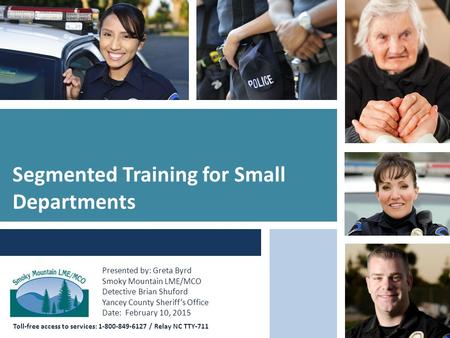 Toll-free access to services: 1-800-849-6127 / Relay NC TTY-711 Segmented Training for Small Departments Presented by: Greta Byrd Smoky Mountain LME/MCO.