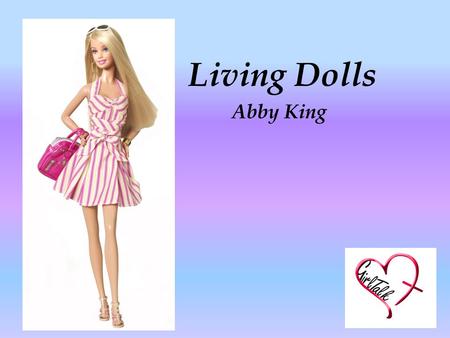 Living Dolls Abby King. Have you ever..? Felt you can’t possibly leave the house with no make up on? Asked someone, “does my bum look big in this?” Cried.