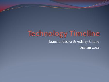 Joanna Idrovo & Ashley Chase Spring 2012. Definition of Technology Technology is something that helps us in our everyday lives, making things easier to.