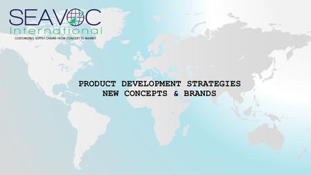 PRODUCT DEVELOPMENT STRATEGIES NEW CONCEPTS & BRANDS CUSTOMIZING SUPPLY CHAINS FROM CONCEPT TO MARKET.